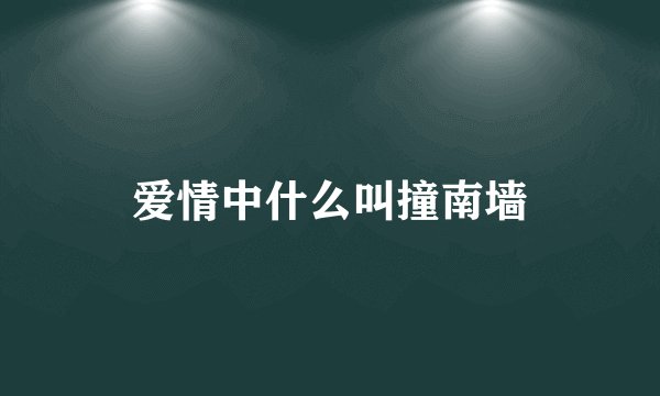 爱情中什么叫撞南墙