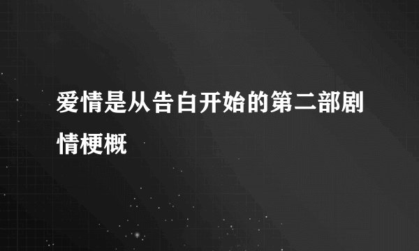 爱情是从告白开始的第二部剧情梗概