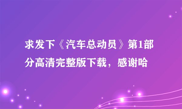 求发下《汽车总动员》第1部分高清完整版下载，感谢哈