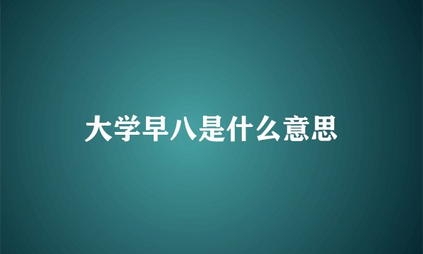大学早八是什么意思