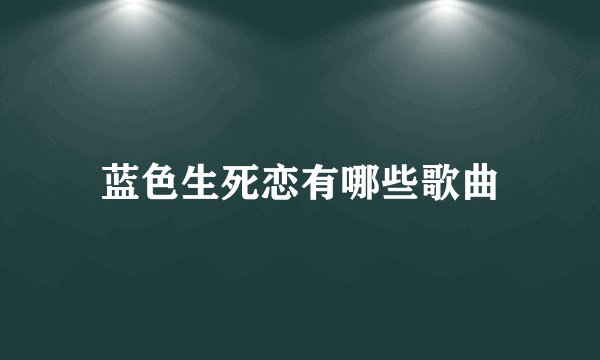 蓝色生死恋有哪些歌曲