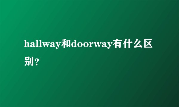 hallway和doorway有什么区别?