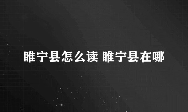 睢宁县怎么读 睢宁县在哪