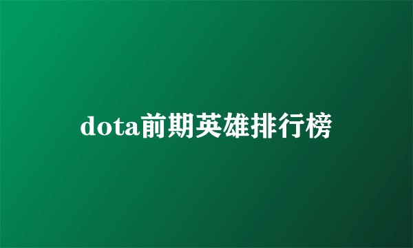 dota前期英雄排行榜