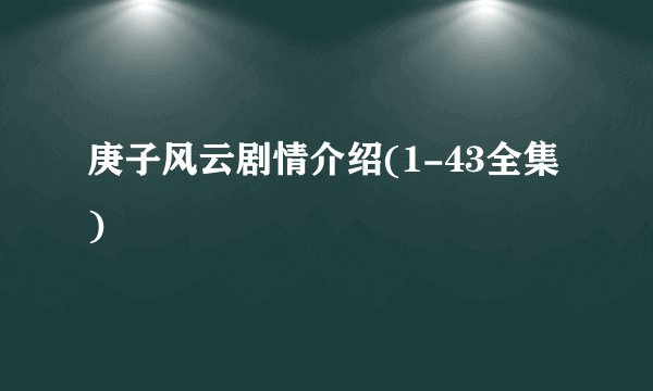 庚子风云剧情介绍(1-43全集)