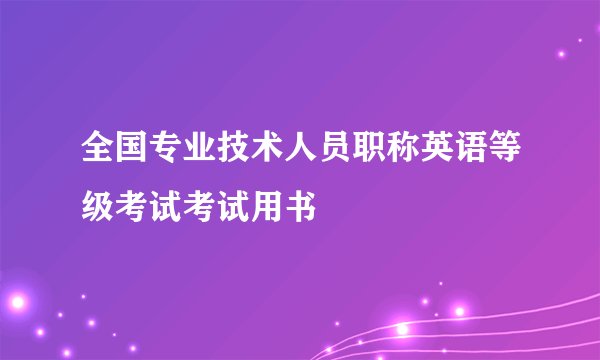 全国专业技术人员职称英语等级考试考试用书