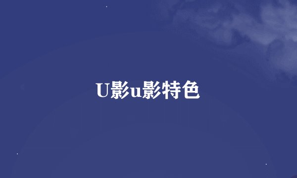 U影u影特色