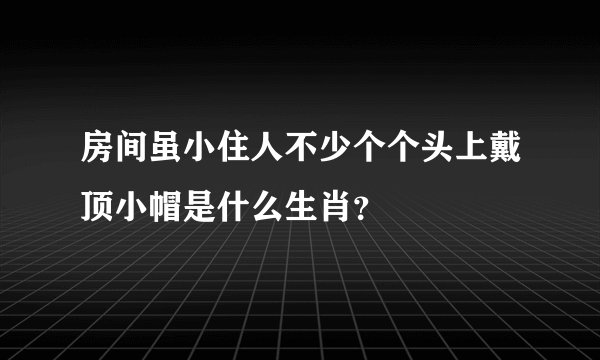 房间虽小住人不少个个头上戴顶小帽是什么生肖？