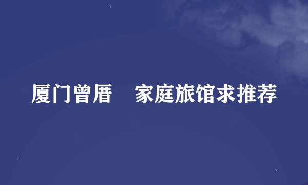 厦门曾厝垵家庭旅馆求推荐