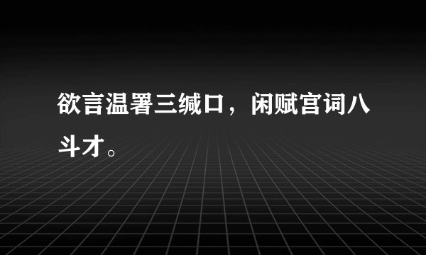 欲言温署三缄口，闲赋宫词八斗才。