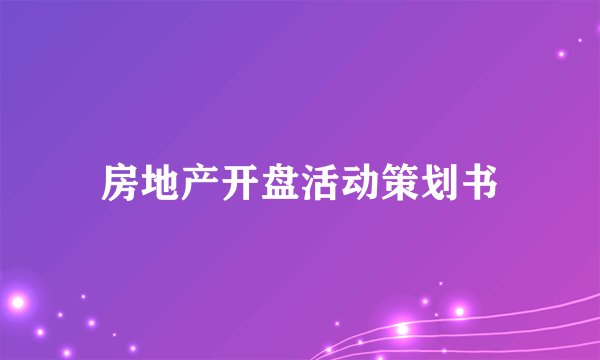 房地产开盘活动策划书