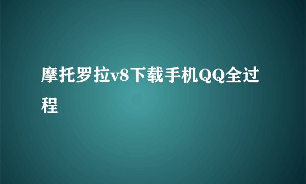 摩托罗拉v8下载手机QQ全过程