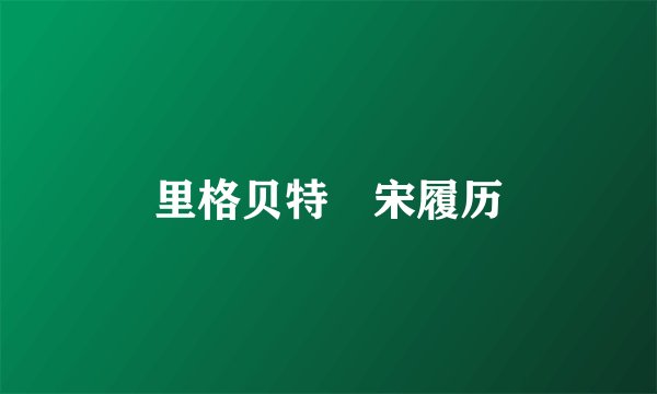 里格贝特•宋履历