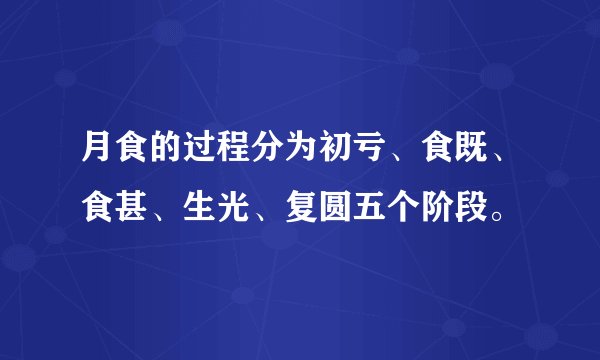 月食的过程分为初亏、食既、食甚、生光、复圆五个阶段。