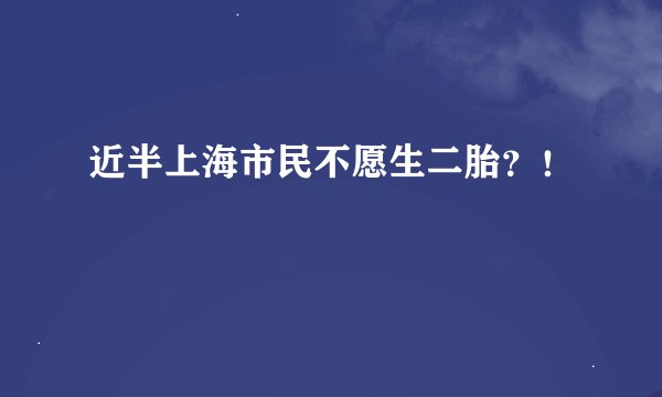 近半上海市民不愿生二胎？！