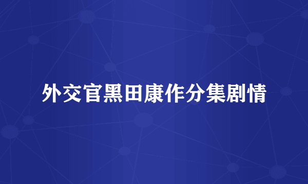 外交官黑田康作分集剧情