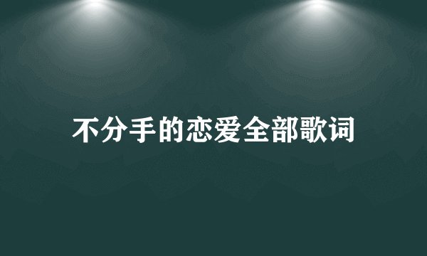 不分手的恋爱全部歌词