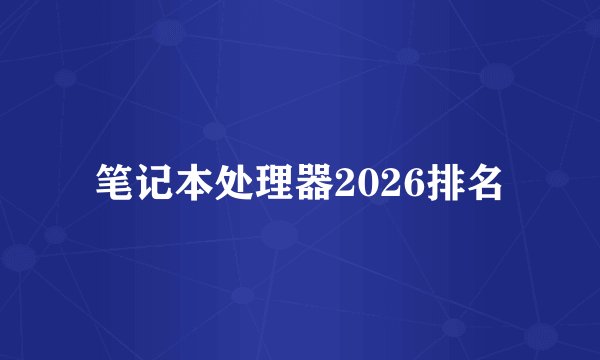 笔记本处理器2026排名