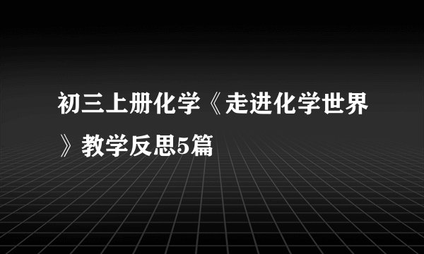初三上册化学《走进化学世界》教学反思5篇
