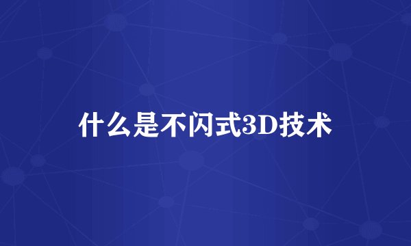 什么是不闪式3D技术