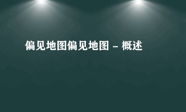 偏见地图偏见地图 - 概述