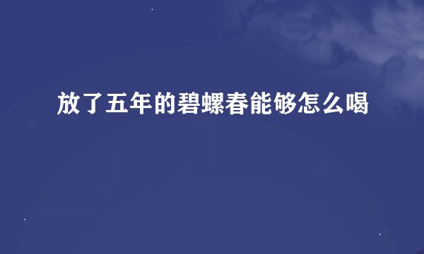 放了五年的碧螺春能够怎么喝