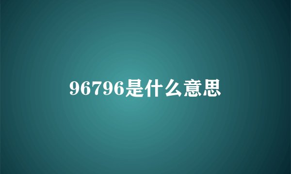 96796是什么意思