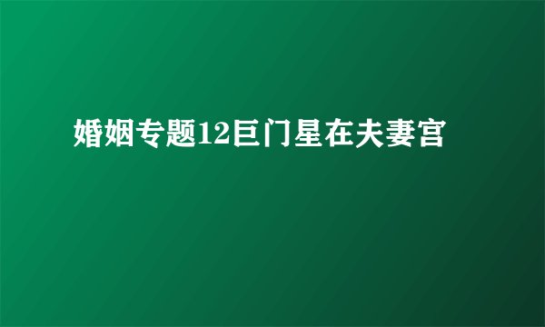 婚姻专题12巨门星在夫妻宫