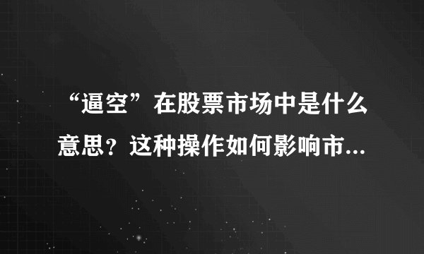 “逼空”在股票市场中是什么意思？这种操作如何影响市场的稳定性？