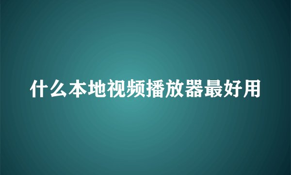 什么本地视频播放器最好用