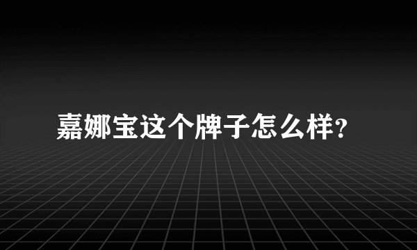 嘉娜宝这个牌子怎么样？
