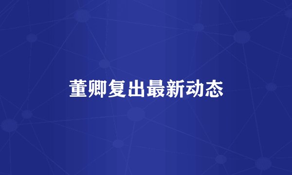 董卿复出最新动态