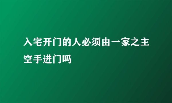 入宅开门的人必须由一家之主空手进门吗