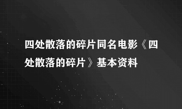 四处散落的碎片同名电影《四处散落的碎片》基本资料