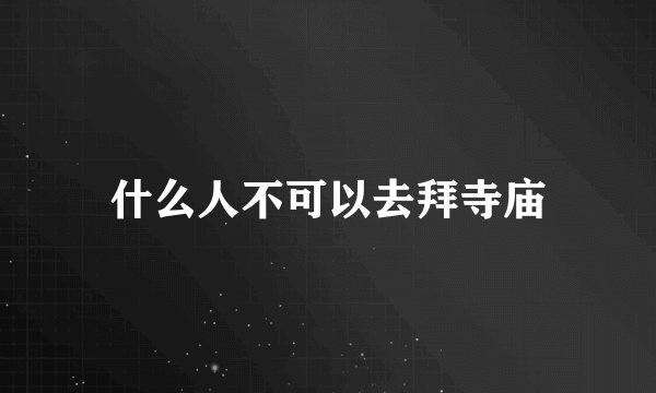 什么人不可以去拜寺庙