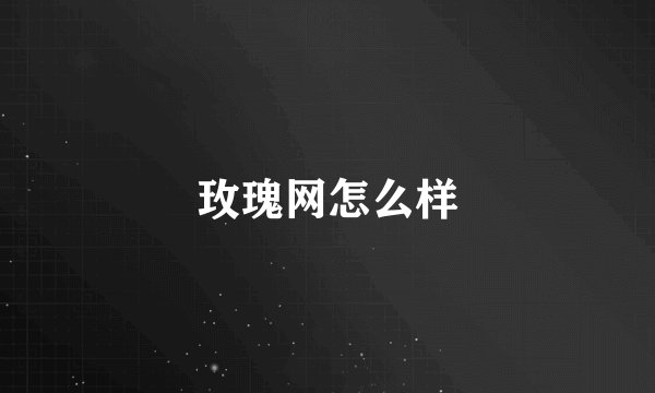 玫瑰网怎么样