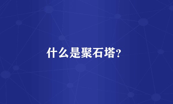 什么是聚石塔？