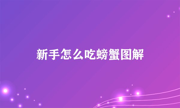 新手怎么吃螃蟹图解