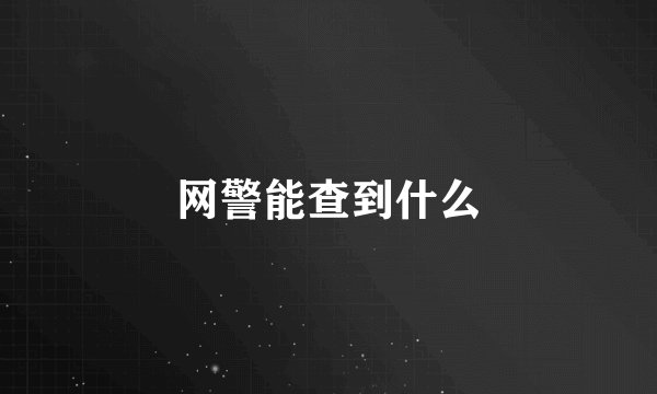 网警能查到什么