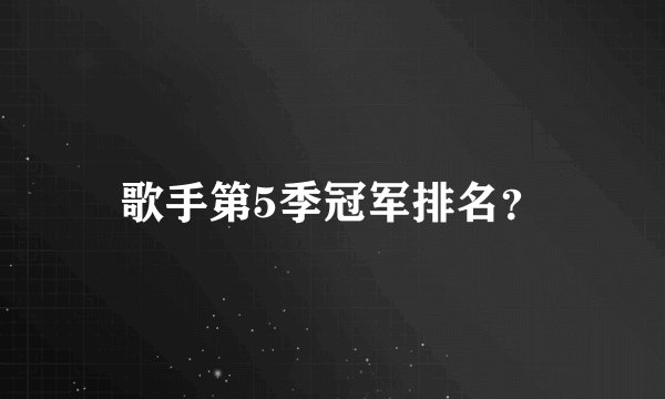歌手第5季冠军排名？