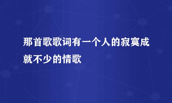 那首歌歌词有一个人的寂寞成就不少的情歌