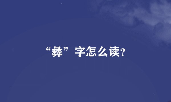 “彝”字怎么读？