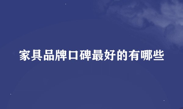家具品牌口碑最好的有哪些