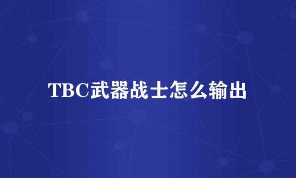 TBC武器战士怎么输出
