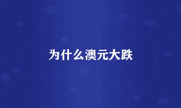 为什么澳元大跌