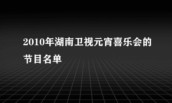 2010年湖南卫视元宵喜乐会的节目名单