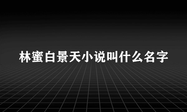 林蜜白景天小说叫什么名字