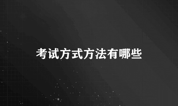 考试方式方法有哪些
