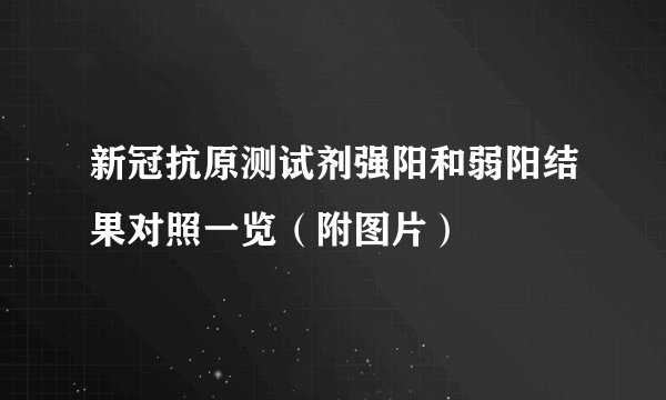 新冠抗原测试剂强阳和弱阳结果对照一览（附图片）