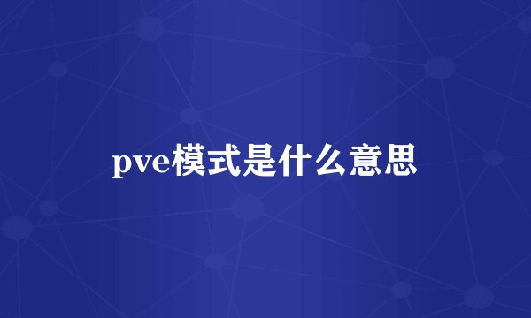 pve模式是什么意思